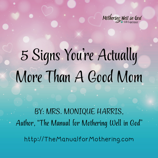 5 Signs You’re Actually More Than A Good Mom